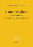 Dante Alighieri ovvero Durante di Alighiero degli Alighieri di Indro Montanelli edito da De Piante Editore