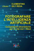 Fotografare l'intelligenza artificiale. Competenze umanistiche per la vita con i robot. Ediz. italiana e inglese edito da Editrice Domenicana Italiana