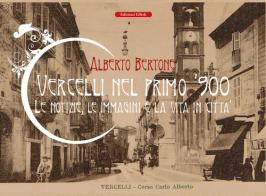 Vercelli nel primo '900. Le notizie, le immagini e la vita in città di Alberto Bertone edito da Edizioni Effedì