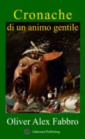 Cronache di un animo gentile di Oliver Alex Fabbro edito da Oakmond Publishing