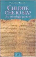 Chi dite che io sia? Una cristologia per tutti di Giordano Frosini edito da EDB