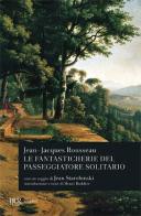 Le fantasticherie del passeggiatore solitario di Jean-Jacques Rousseau edito da Rizzoli