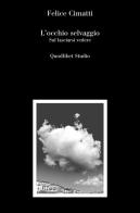 L' occhio selvaggio. Sul lasciarsi vedere di Felice Cimatti edito da Quodlibet