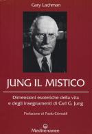 Jung il mistico. Dimensioni esoteriche della vita e degli insegnamenti di Carl G. Jung di Gary Lachman edito da Edizioni Mediterranee