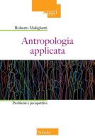 Antropologia applicata. Problemi e prospettive di Roberto Malighetti edito da Scholé