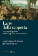 L' arte della scoperta. Scavare nel passato nell'Europa del Rinascimento di Anthony Grafton, Maren Elisabeth Schwab edito da Carocci