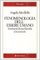 Fenomenologia dell'essere umano. Lineamenti di una filosofia al femminile di Angela Ales Bello edito da Città Nuova