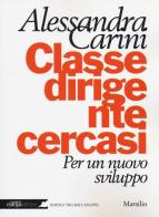 Classe dirigente cercasi. Per un nuovo sviluppo di Alessandra Carini edito da Marsilio