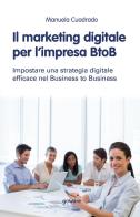 Il marketing digitale per l'impresa BtoB. Impostare una strategia digitale efficace nel business to business di Manuela Cuadrado edito da goWare