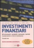 La guida del Sole 24 Ore agli investimenti finanziari. Gli strumenti, i prodotti, i processi, i servizi. Caratteristiche e criteri di valutazione di Claudio Izzo edito da Il Sole 24 Ore