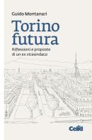 Torino futura. Riflessioni e proposte di un ex vicesindaco di Guido Montanari edito da CELID