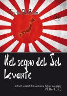 Nel segno del Sol Levante. I difficili rapporti tra Germania, Italia e Giappone 1936-1945 di Carlo De Risio edito da IBN