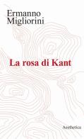 La rosa di Kant di Ermanno Migliorini edito da Aesthetica