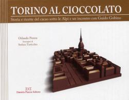 Torino al cioccolato. Storia e ricette del cacao sotto le Alpi di Orlando Perera edito da Daniela Piazza Editore