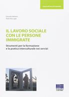 Il lavoro sociale con le persone immigrate di Eduardo Barberis, Paolo Boccagni edito da Maggioli Editore