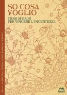 So cosa voglio. Fiori di Bach per vincere l'incertezza di Lucilla Satanassi edito da Macro Edizioni