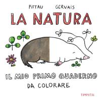 La natura. Il mio primo quaderno da colorare di Francesco Pittau, Bernadette Gervais edito da Timpetill