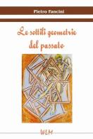 Le sottili geometrie del passato di Pietro Fancini edito da WLM