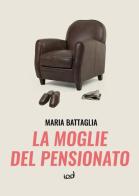 La moglie del pensionato di Maria Battaglia edito da Edizioni Iod