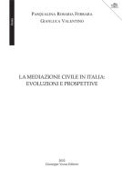 La mediazione civile in Italia: evoluzioni e prospettive di Pasqualina Rosaria Ferrara, Gianluca Valentino edito da Vozza