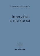 Intervista a me stesso. Nuova ediz. di Giorgio Strehler edito da De Piante Editore
