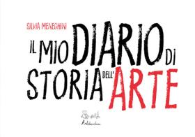 Il mio diario di storia dell'arte. Ediz. illustrata di Silvia Meneghini edito da Artebambini