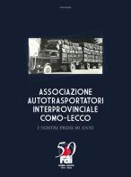 Associazione autotrasportatori interprovinciale Como-Lecco. I nostri primi 50 anni edito da Elpo Edizioni