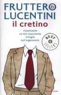 Il cretino. Rispettabile se non esauriente trilogia sull'argomento di Carlo Fruttero, Franco Lucentini edito da Mondadori