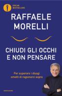 Chiudi gli occhi e non pensare. Per superare i disagi smetti di ragionarci sopra di Raffaele Morelli edito da Mondadori