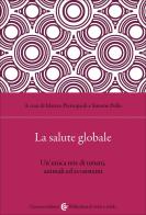 La salute globale. Un'unica rete di umani, animali ed ecosistemi di Simone Pollo, Matteo Pietropaoli edito da Carocci