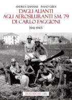 Dagli alianti agli aerosiluranti S.M. 79 di Carlo Faggioni 1941-1945 di Andrea Giannasi, Ivano Guidi edito da Tra le righe libri