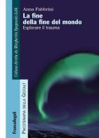 La fine della fine del mondo. Esplorare il trauma di Anna Fabbrini edito da Franco Angeli
