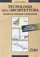 Tecnologia dell'architettura. Guida ai sistemi costruttivi. Tecniche costruttive edili antiche e moderne di Alideo De Angelis edito da DEI