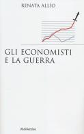 Gli economisti e la guerra di Renata Allio edito da Rubbettino