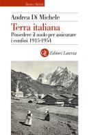 Terra italiana. Possedere il suolo per assicurare i confini 1915-1954 di Andrea Di Michele edito da Laterza