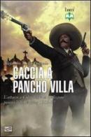 Caccia a Pancho Villa. L'attacco a Columbus e la spedizione punitiva di Pershing 1916-17 di Alejandro M. De Quesada edito da Libreria Editrice Goriziana