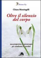 Oltre il silenzio del corpo. Una prospettiva di psicoterapia per condizioni di sterilità di Chiara Montingelli edito da Alpes Italia