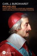 Richelieu. Carattere, ascesa e scopi del cardinale creatore dello stato moderno francese di Carl J. Burckhardt edito da Res Gestae