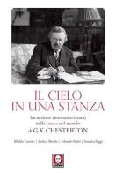 Il cielo in una stanza. Incursione (non autorizzata) nella casa e nel mondo di G. K. Chesterton edito da Lindau