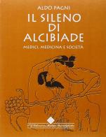 Il Sileno di Alcibiade. Medici, medicina e società di Aldo Pagni edito da Edizioni Medico-Scientifiche