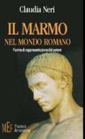 Il marmo nel mondo romano. Forme di rappresentazione del potere di Claudia Neri edito da Firenze Atheneum