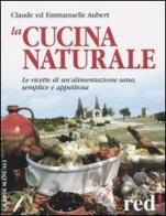 La cucina naturale. Le ricette di un'alimentazione sana, semplice e appetitosa di Claude Aubert, Emmanuelle Aubert edito da Red Edizioni