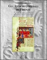 Gli antichi ospedali di Firenze. Un viaggio nel tempo alla riscoperta dei luoghi di accoglienza e di cura. Origine, storia, personaggi, aneddoti di Luciano Artusi, Antonio Patruno edito da Semper Editrice