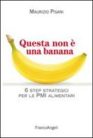 Questa non è una banana. 6 step strategici per le pmi alimentari di Maurizio Pisani edito da Franco Angeli