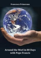 Around the world in 80 days with pope Francis di Francesco Primerano edito da Youcanprint