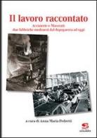 Il lavoro raccontato. Acciaierie e Maserati: due fabbriche modenesi dal dopoguerra ad oggi di Anna Maria Pedretti edito da Editrice Socialmente