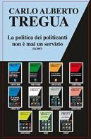 La politica dei politicanti non è mai un servizio di Carlo Alberto Tregua edito da Ediservice (Catania)