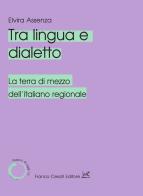 Tra lingua e dialetto. La terra di mezzo dell'italiano regionale di Elvira Assenza edito da Cesati