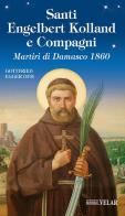 Santi Engelbert Kolland e compagni. Martiri di Damasco 1860. Ediz. illustrata di Gottfried Egger OFM edito da Velar