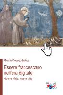 Essere francescano nell'era digitale. Nuove sfide, nuova vita di Martín Carbajo Núñez edito da Editrice Domenicana Italiana